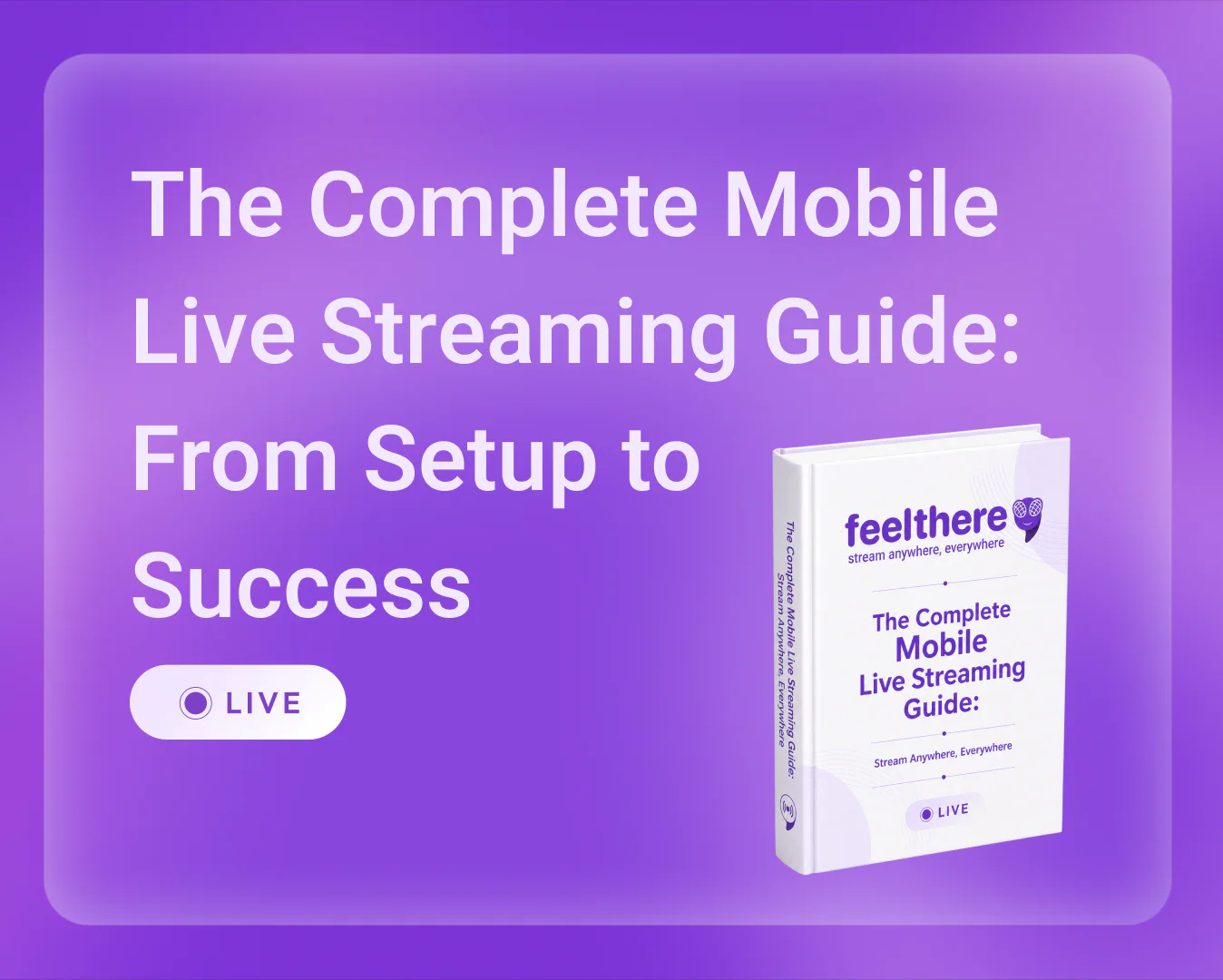 FeelThere - The Complete Mobile Live Streaming Guide